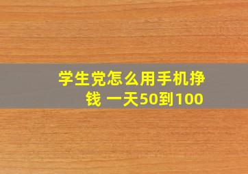 学生党怎么用手机挣钱 一天50到100